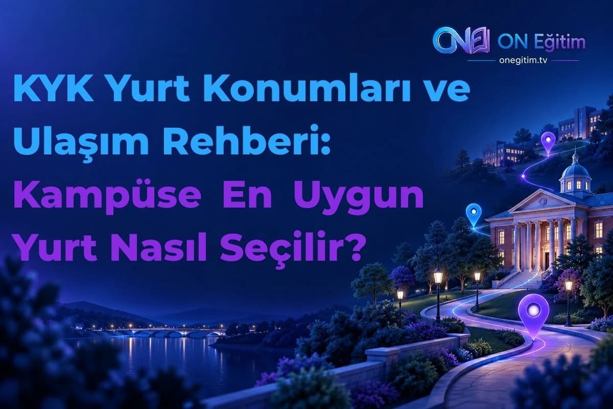 KYK Yurt Konumları ve Ulaşım Rehberi: Kampüse En Uygun Yurt Nasıl Seçilir?