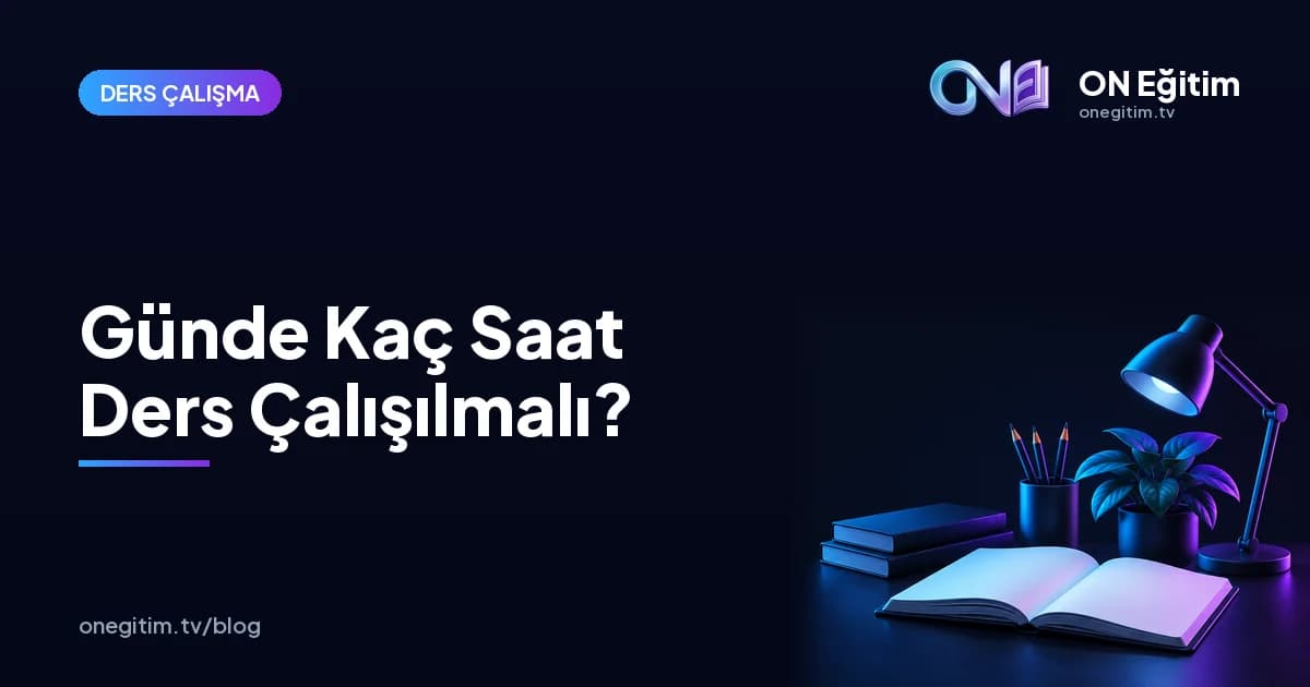 Günde Kaç Saat Ders Çalışılmalı? Öğrenciler İçin Gerçekçi Bir Rehber